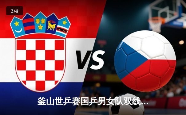 釜山世乒赛国乒男女队双线告捷 王楚钦孙颖莎领衔横扫对手 - 2