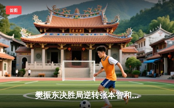 樊振东决胜局逆转张本智和 勇夺WTT冠军赛男单桂冠