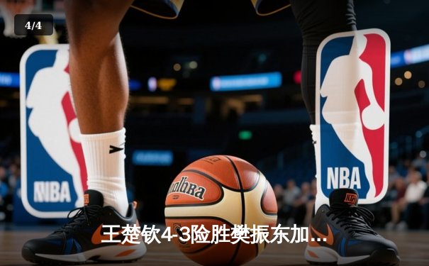 王楚钦4-3险胜樊振东加冕世界杯 国乒新生代正式接管男乒格局 - 4