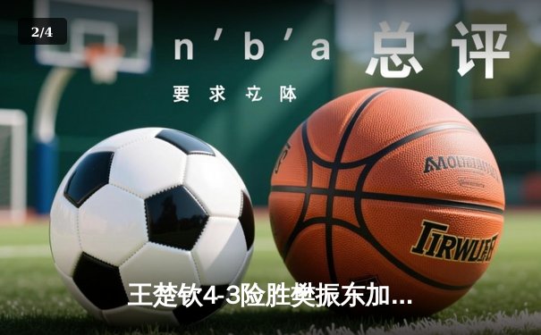 王楚钦4-3险胜樊振东加冕世界杯 国乒新生代正式接管男乒格局 - 2