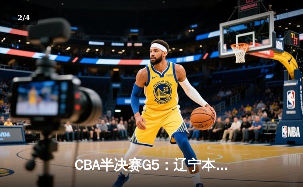 CBA半决赛G5：辽宁本钢加时逆转广东宏远 赵继伟33分创生涯新高 - 2
