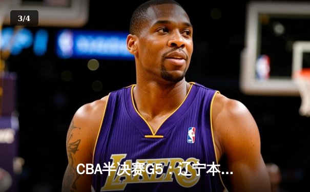 CBA半决赛G5：辽宁本钢加时逆转广东宏远 赵继伟33分创生涯新高 - 3