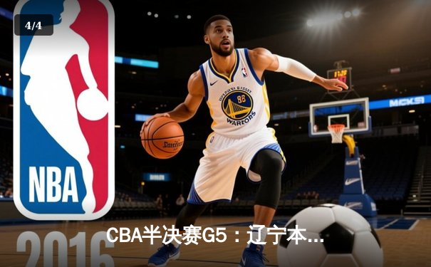 CBA半决赛G5：辽宁本钢加时逆转广东宏远 赵继伟33分创生涯新高 - 4
