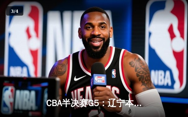 CBA半决赛G5：辽宁本钢加时逆转广东宏远 赵继伟33分创生涯新高 - 3