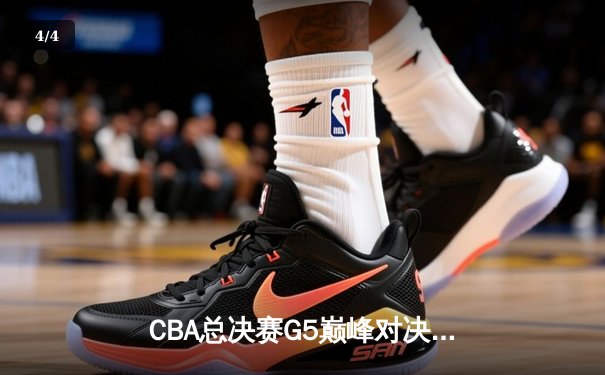 CBA总决赛G5巅峰对决：辽宁本钢加时险胜广东宏远完成三连冠伟业 - 4
