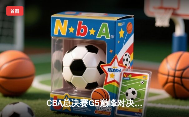 CBA总决赛G5巅峰对决：辽宁本钢加时险胜广东宏远完成三连冠伟业