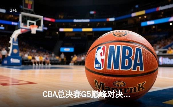 CBA总决赛G5巅峰对决：辽宁本钢加时险胜广东宏远完成三连冠伟业 - 3